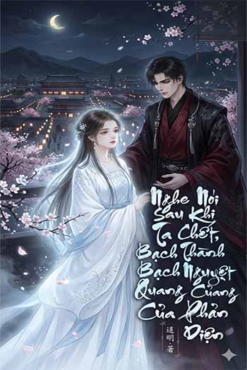 Nghe Nói Sau Khi Chết, Ta Trở Thành Bạch Nguyệt Quang Của Vai Ác (Dịch Full)