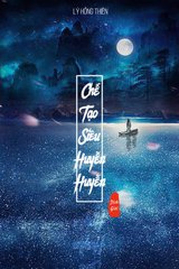 Chế Tạo Thế Giới Siêu Huyền Huyễn (Dịch Full)