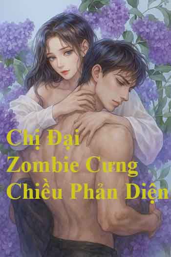 Sốc! Chị Đại Zombie Cưng Chiều Mỹ Nam Phản Diện Điên Phê! (Dịch) Sốc! Chị Đại Zombie Cưng Chiều Mỹ Nam Phản Diện Điên Phê! (Dịch)