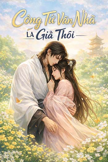 Công Tử Văn Nhã Là Giả Thôi (Dịch FULL) Công Tử Văn Nhã Là Giả Thôi (Dịch FULL)