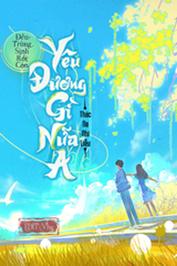 Đều Trùng Sinh Rồi Còn Yêu Đương Cái Gì Nữa A (Dịch)