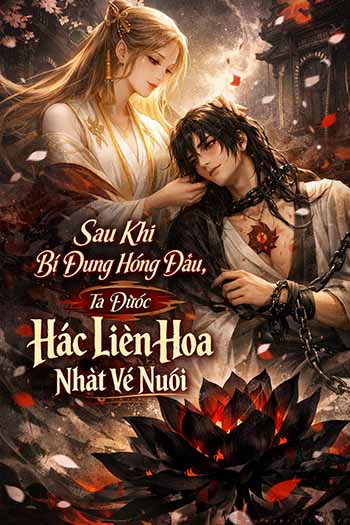 Sau Khi Bị Đụng Hỏng Đầu, Ta Được Hắc Liên Hoa Nhặt Về Nuôi (Dịch FULL)