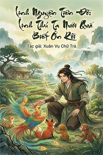 Linh Nguyên Tiên Đồ: Linh Thú Ta Nuôi Quá Biết Ơn Rồi (Dịch)