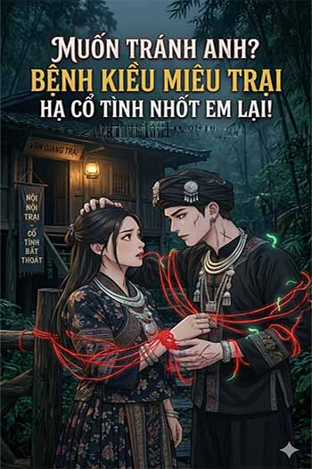 Muốn Tránh Anh? Bệnh Kiều Miêu Trại Hạ Cổ Tình Nhốt Em Lại! (Dịch FULL) Muốn Tránh Anh? Bệnh Kiều Miêu Trại Hạ Cổ Tình Nhốt Em Lại! (Dịch FULL)