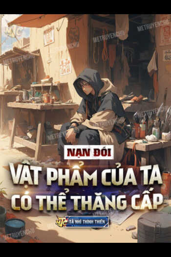 Nạn Đói, Vật Phẩm Của Ta Có Thể Thăng Cấp (Dịch FULL)