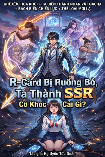 R-Card Bị Ruồng Bỏ, Ta Thành SSR Cô Khóc Cái Gì? (Dịch)