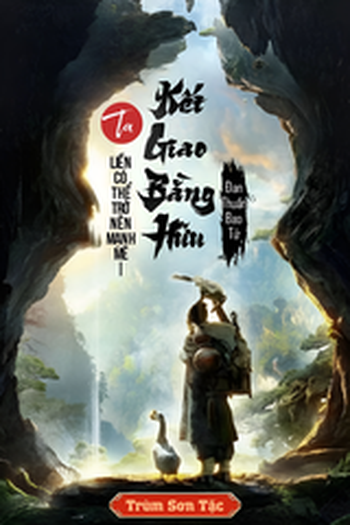 Ta Kết Giao Bằng Hữu Liền Có Thể Trở Nên Mạnh Mẽ ( Dịch Full )