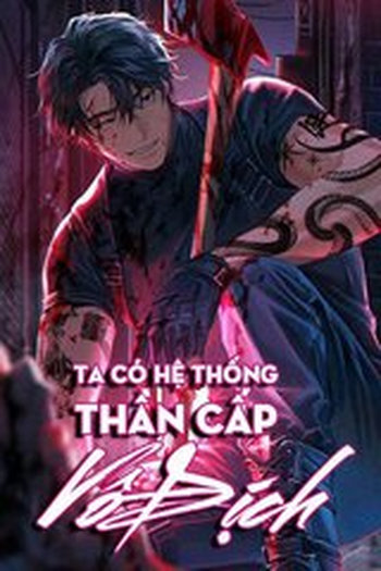 Ta Có Hệ Thống Thần Cấp Vô Địch (Dịch Full)