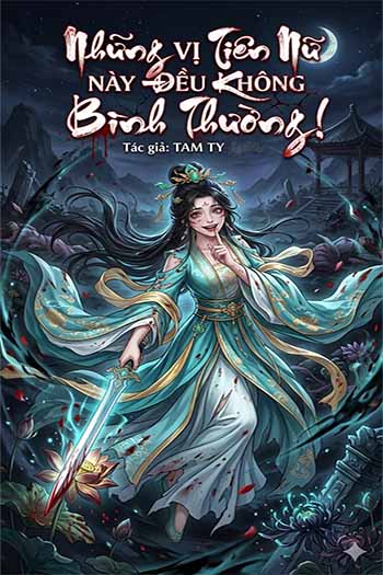 Những Vị Tiên Nữ Này Đều Không Bình Thường! (Dịch)