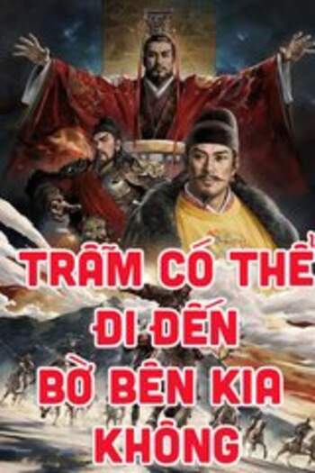 Tam Quốc: Trẫm Có Thể Đi Đến Bờ Bên Kia Không (Dịch Full)