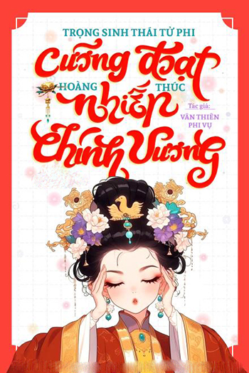 Trọng Sinh Thái Tử Phi Cưỡng Đoạt Hoàng Thúc Nhiếp Chính Vương (Dịch FULL)