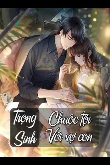 Trọng Sinh Chuộc Tội Với Vợ Con (Dịch Full)