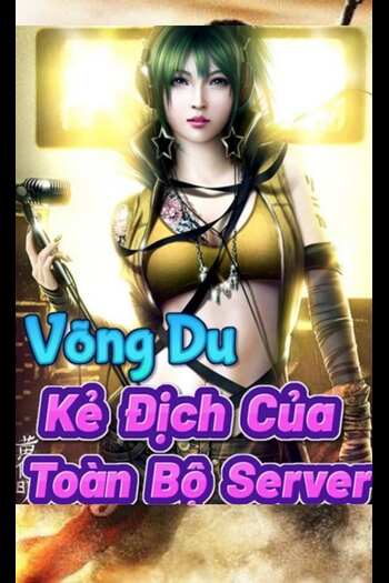 Võng Du : Kẻ Địch Của Toàn Bộ Server (Dịch Full)