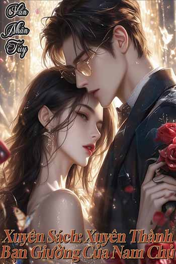Xuyên Sách Xuyên Thành Bạn Giường Của Nam Chủ (Dịch Full)